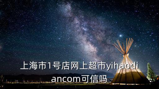 上海市1號店網(wǎng)上超市yihaodiancom可信嗎