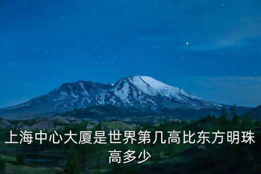 上海中心大廈是世界第幾高比東方明珠高多少