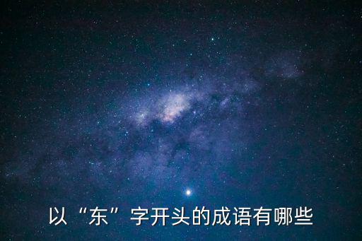 東字成語,東山再起、西瓜效顰、東窗事發(fā)等十個中國成語