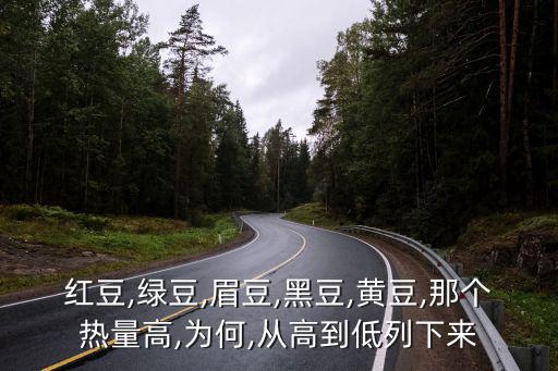 紅豆,綠豆,眉豆,黑豆,黃豆,那個熱量高,為何,從高到低列下來