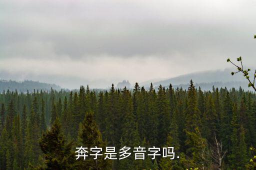 奔多音字,奔字多音字:奔:奔沖直撞奔馳奔馳