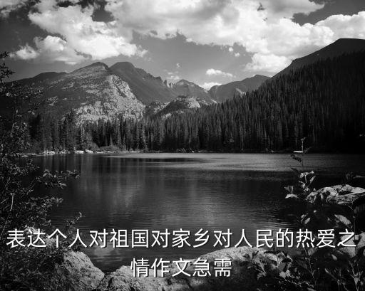 表達個人對祖國對家鄉(xiāng)對人民的熱愛之情作文急需