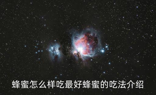 蜂蜜怎么樣吃最好蜂蜜的吃法介紹