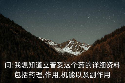 問:我想知道立普妥這個藥的詳細資料包括藥理,作用,機能以及副作用