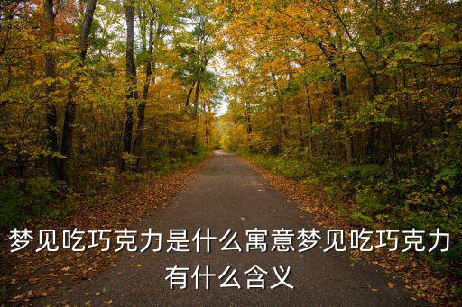 夢見吃巧克力是什么寓意夢見吃巧克力有什么含義