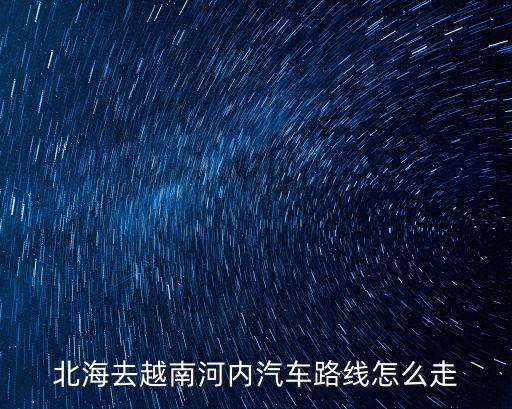 北海去越南河內汽車路線怎么走