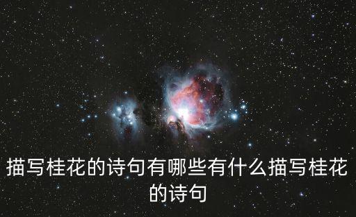 描寫桂花的詩句,【東城桂》賞析:花閑桂花落,夜靜春山空