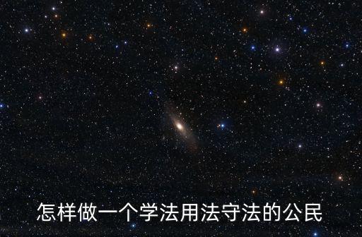 怎樣做一個學法用法守法的公民