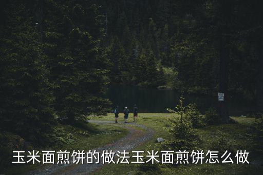 玉米煎餅,玉米粉怎么做煎餅?