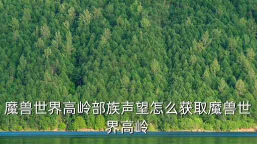 至高嶺,魔獸世界至高嶺部族聲望怎么獲取?