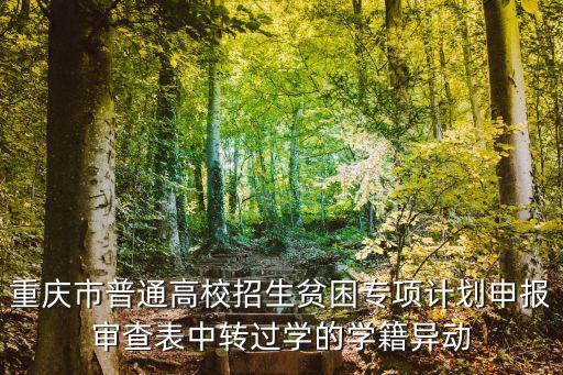 重慶市普通高校招生貧困專項計劃申報審查表中轉過學的學籍異動