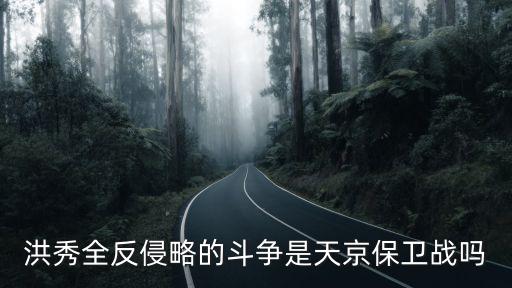 洪秀全反侵略的斗爭是天京保衛(wèi)戰(zhàn)嗎