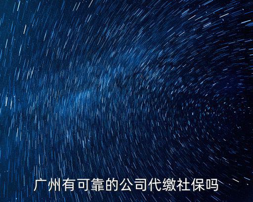 廣州有可靠的公司代繳社保嗎