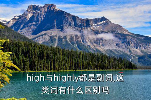 high副詞,high與highly都是副詞有何區別?