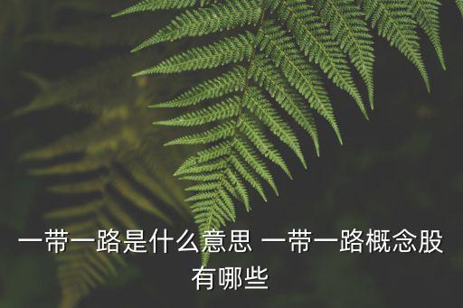 一帶一路概念股，一帶一路概念股有哪些