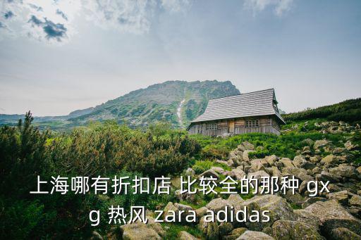 上海哪有折扣店 比較全的那種 gxg 熱風(fēng) zara adidas
