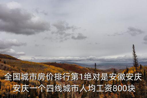 全國(guó)城市房?jī)r(jià)排行第1絕對(duì)是安徽安慶 安慶一個(gè)四線城市人均工資800塊