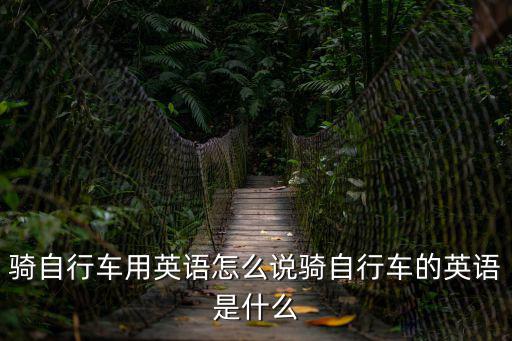 自行車英語,騎自行車的英語是什么?