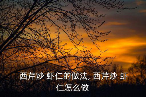 西芹炒蝦仁的做法,西芹炒蝦仁的做法