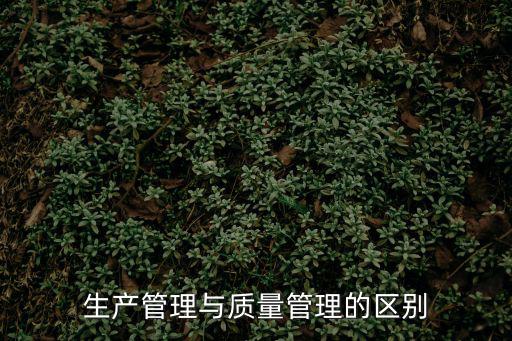 生產管理與質量管理的區別