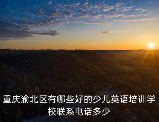 重慶渝北區有哪些好的少兒英語培訓學校聯系電話多少