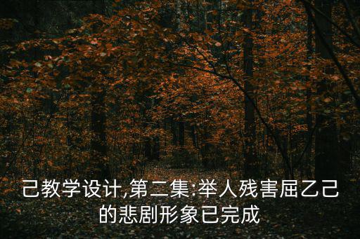孔乙己教學設計,第二集:舉人殘害屈乙己的悲劇形象已完成