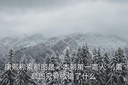 清朝索額圖,索額圖被活活餓死康熙:他做錯了什么