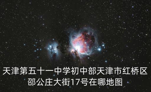 天津第五十一中學初中部天津市紅橋區邵公莊大街17號在哪地圖