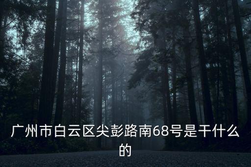 廣州白云檔案館，廣州市白云區尖彭路南68號是干什么的