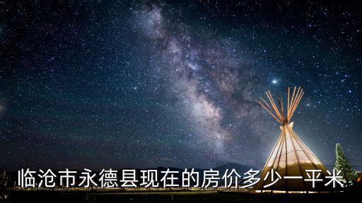 臨滄市永德縣現在的房價多少一平米