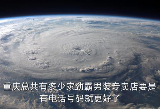 重慶總共有多少家勁霸男裝專賣店要是有電話號碼就更好了