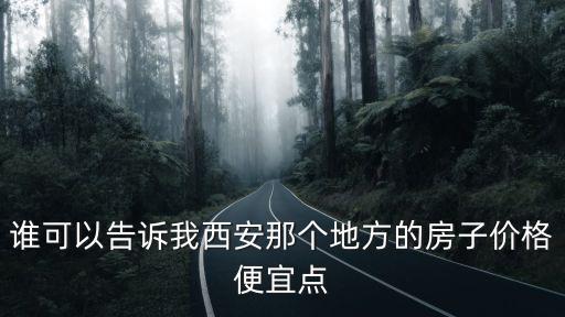 誰可以告訴我西安那個地方的房子價格便宜點