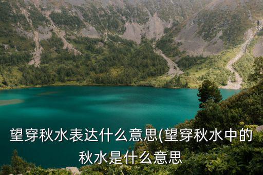 望穿秋水是什么意思,看穿秋水意思是什么?