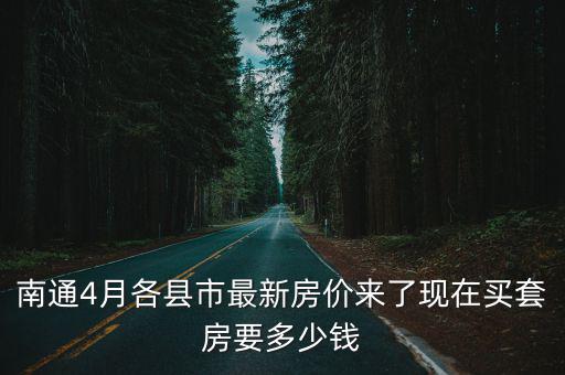 南通4月各縣市最新房價來了現在買套房要多少錢