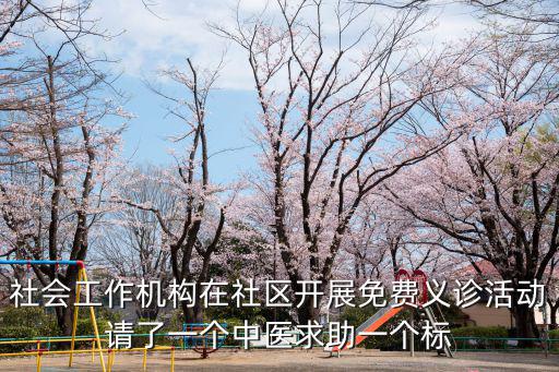 社會工作機(jī)構(gòu)在社區(qū)開展免費義診活動請了一個中醫(yī)求助一個標(biāo)