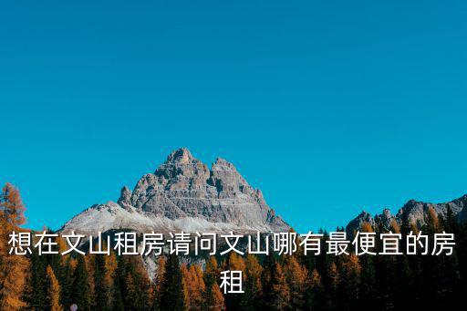 想在文山租房請問文山哪有最便宜的房租