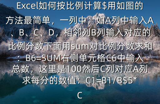 Excel如何按比例計算$用如圖的方法最簡單，一列中，如A列中輸入A、B、C、D，相鄰列B列輸入對應的比例分數下面用sum對比例分數求和：B6=SUM右側單元格C6中輸入總數，這里是100然后C列對應A列求每分的數值：C1=B1/B$5*C