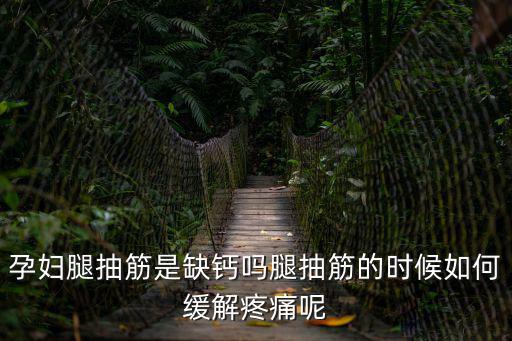 孕婦腿抽筋是缺鈣嗎腿抽筋的時候如何緩解疼痛呢