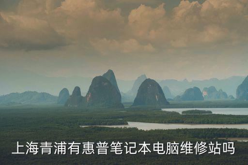 上海青浦有惠普筆記本電腦維修站嗎