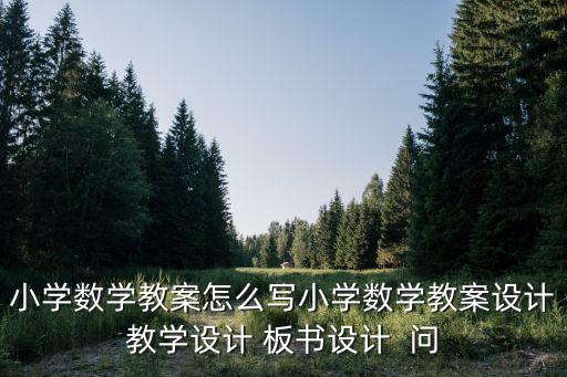 小學數學教案怎么寫小學數學教案設計教學設計 板書設計  問