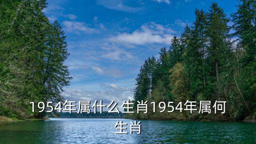 1954年屬什么生肖1954年屬何生肖