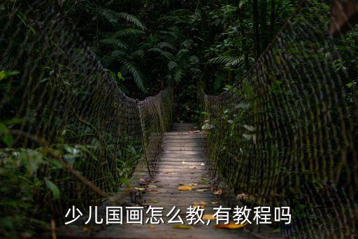 少兒國畫怎么教,有教程嗎