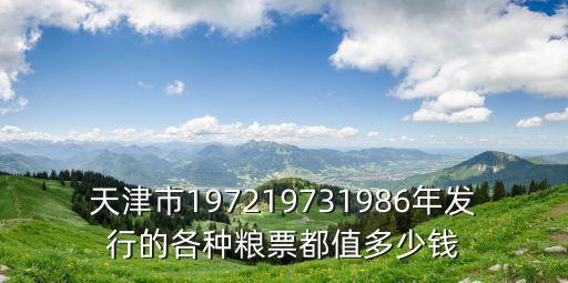 天津市197219731986年發行的各種糧票都值多少錢