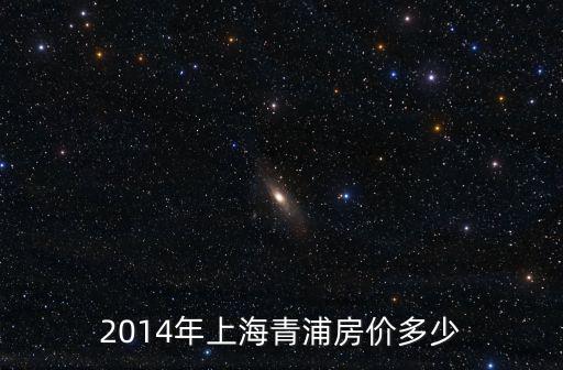 上海青浦各小區房價，2014年上海青浦房價多少