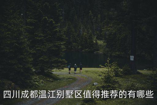 四川成都溫江別墅區值得推薦的有哪些