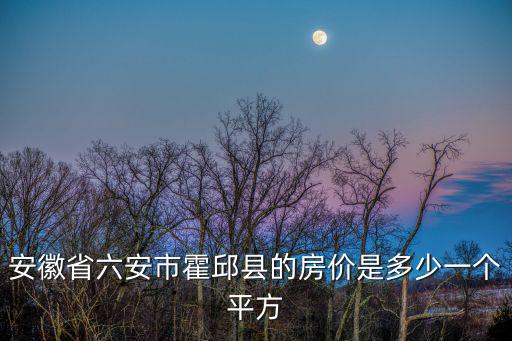 安徽省六安市霍邱縣的房價是多少一個平方