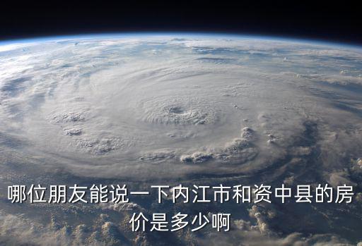 哪位朋友能說一下內江市和資中縣的房價是多少啊