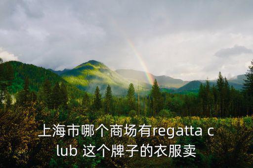 上海市哪個商場有regatta club 這個牌子的衣服賣