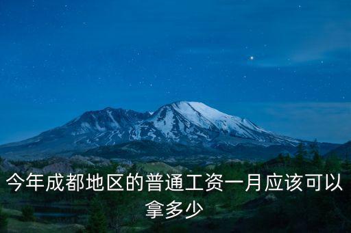 今年成都地區的普通工資一月應該可以拿多少