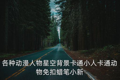 各種動漫人物星空背景卡通小人卡通動物免扣蠟筆小新
